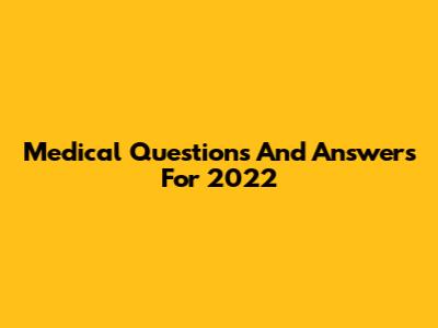 Medical Questions And Answers For 2022