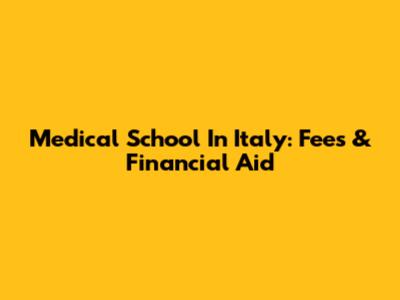 Medical School In Italy: Fees & Financial Aid