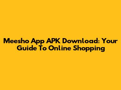 Meesho App APK Download: Your Guide To Online Shopping