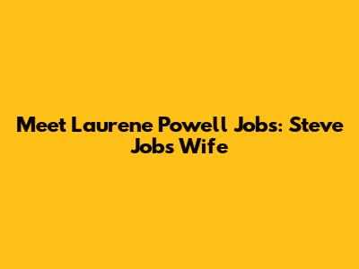 Meet Laurene Powell Jobs: Steve Jobs' Wife