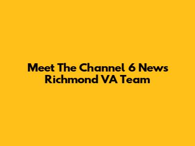 Meet The Channel 6 News Richmond VA Team