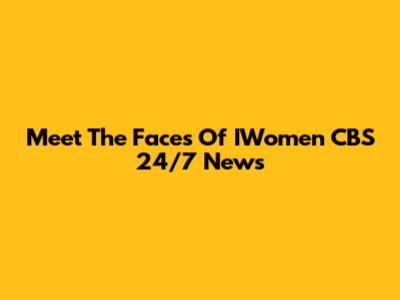 Meet The Faces Of IWomen CBS 24/7 News