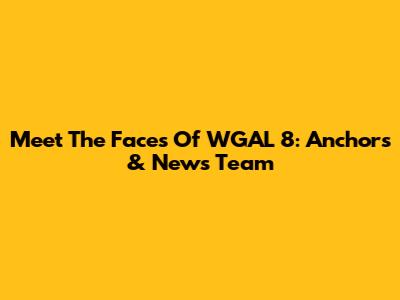 Meet The Faces Of WGAL 8: Anchors & News Team