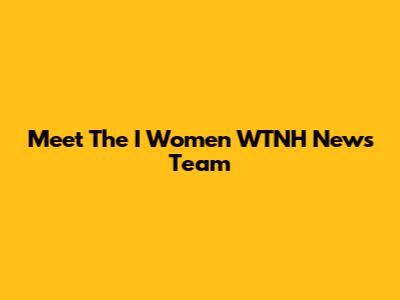 Meet The I Women WTNH News Team