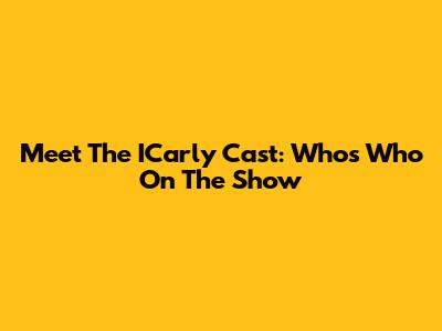 Meet The ICarly Cast: Who's Who On The Show