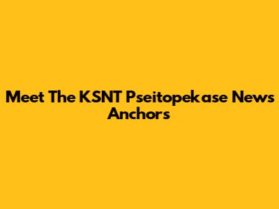 Meet The KSNT Pseitopekase News Anchors