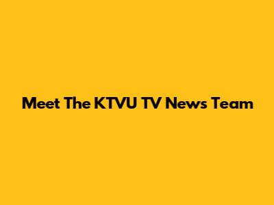 Meet The KTVU TV News Team