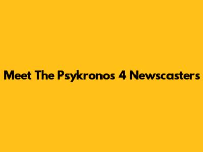 Meet The Psykronos 4 Newscasters