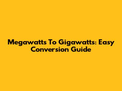 Megawatts To Gigawatts: Easy Conversion Guide