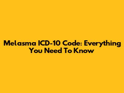 Melasma ICD-10 Code: Everything You Need To Know