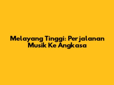 Melayang Tinggi: Perjalanan Musik Ke Angkasa