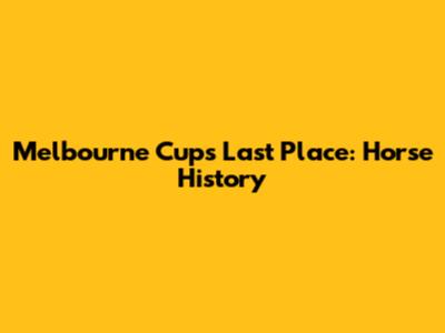 Melbourne Cup's Last Place: Horse History