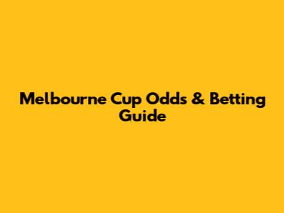 Melbourne Cup Odds & Betting Guide