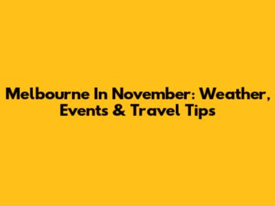 Melbourne In November: Weather, Events & Travel Tips