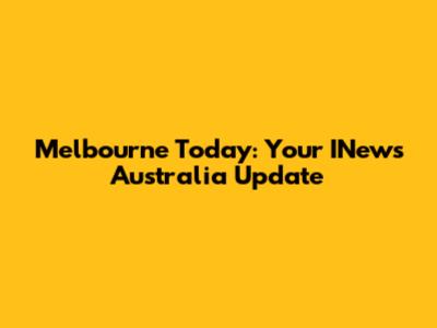 Melbourne Today: Your INews Australia Update
