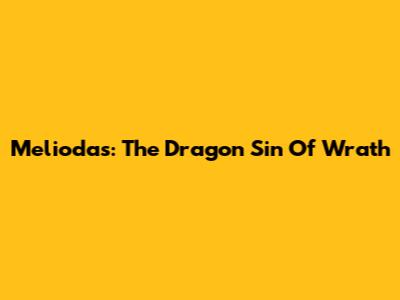 Meliodas: The Dragon Sin Of Wrath