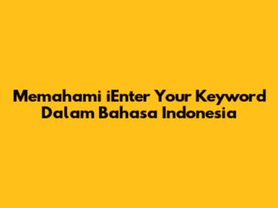 Memahami 'iEnter Your Keyword' Dalam Bahasa Indonesia