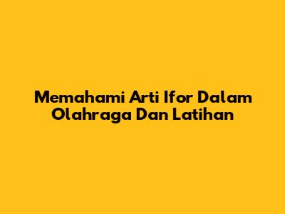 Memahami Arti 'Ifor' Dalam Olahraga Dan Latihan