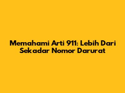 Memahami Arti 911: Lebih Dari Sekadar Nomor Darurat