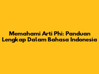 Memahami Arti Phi: Panduan Lengkap Dalam Bahasa Indonesia