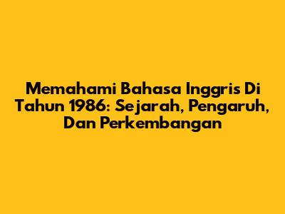 Memahami Bahasa Inggris Di Tahun 1986: Sejarah, Pengaruh, Dan Perkembangan
