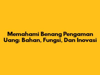 Memahami Benang Pengaman Uang: Bahan, Fungsi, Dan Inovasi