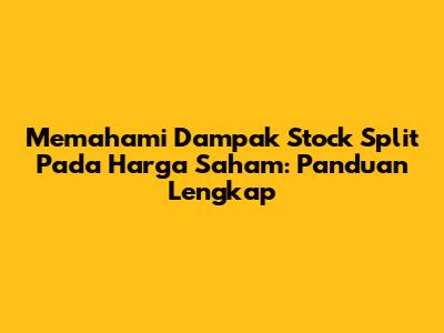 Memahami Dampak Stock Split Pada Harga Saham: Panduan Lengkap