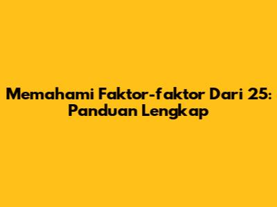 Memahami Faktor-faktor Dari 25: Panduan Lengkap