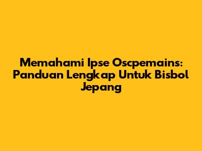 Memahami Ipse Oscpemains: Panduan Lengkap Untuk Bisbol Jepang