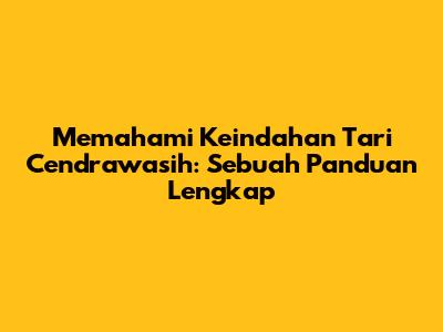 Memahami Keindahan Tari Cendrawasih: Sebuah Panduan Lengkap