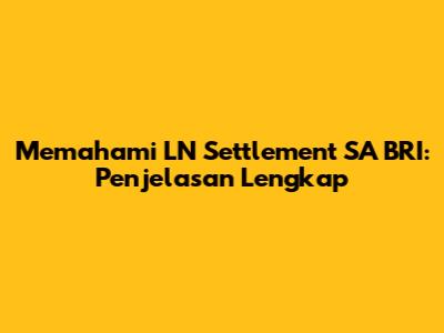 Memahami LN Settlement SA BRI: Penjelasan Lengkap