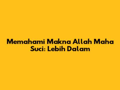 Memahami Makna 'Allah Maha Suci': Lebih Dalam