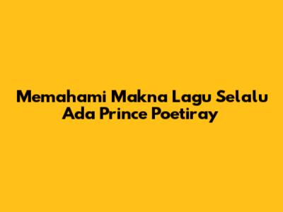 Memahami Makna Lagu 'Selalu Ada' Prince Poetiray