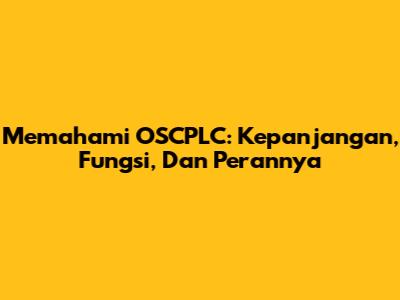 Memahami OSCPLC: Kepanjangan, Fungsi, Dan Perannya