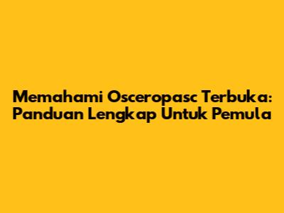 Memahami Osceropasc Terbuka: Panduan Lengkap Untuk Pemula