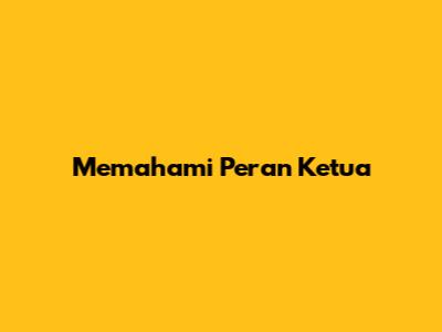 Memahami Peran 'Ketua'
