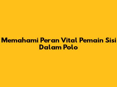 Memahami Peran Vital Pemain Sisi Dalam Polo