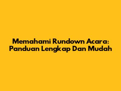 Memahami Rundown Acara: Panduan Lengkap Dan Mudah