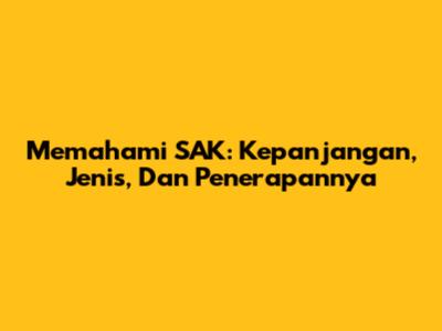 Memahami SAK: Kepanjangan, Jenis, Dan Penerapannya