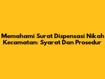 Memahami Surat Dispensasi Nikah Kecamatan: Syarat Dan Prosedur