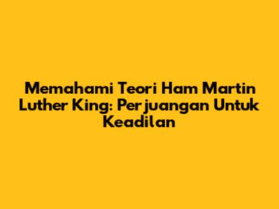 Memahami Teori Ham Martin Luther King: Perjuangan Untuk Keadilan