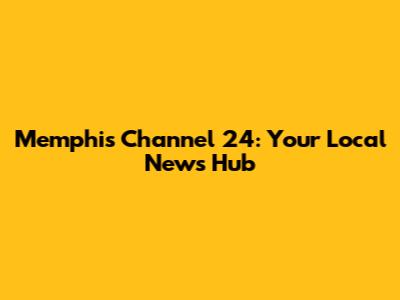 Memphis Channel 24: Your Local News Hub