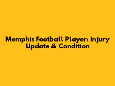 Memphis Football Player: Injury Update & Condition