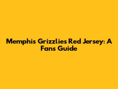 Memphis Grizzlies Red Jersey: A Fan's Guide