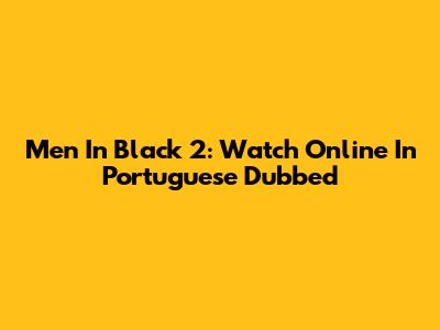 Men In Black 2: Watch Online In Portuguese Dubbed