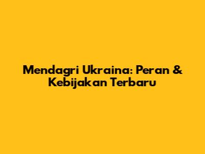 Mendagri Ukraina: Peran & Kebijakan Terbaru