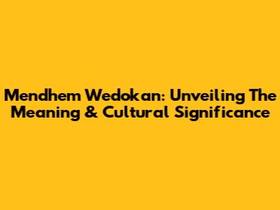 Mendhem Wedokan: Unveiling The Meaning & Cultural Significance
