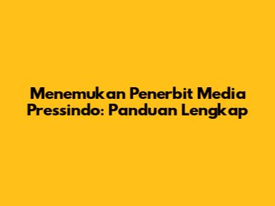 Menemukan Penerbit Media Pressindo: Panduan Lengkap