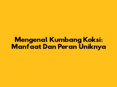 Mengenal Kumbang Koksi: Manfaat Dan Peran Uniknya