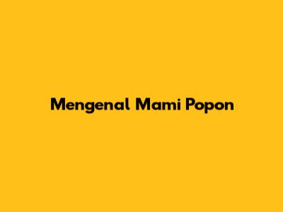 Mengenal Mami Popon
